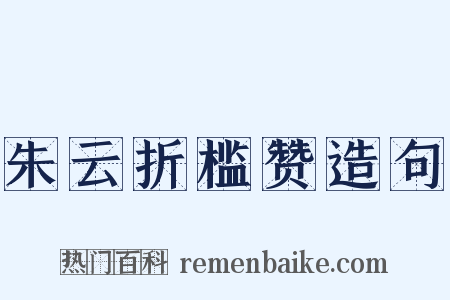 朱云折槛赞造句是什么意思的图片